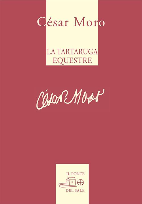 La tartaruga equestre e altre poesie. Ediz. multilingue - Cesar Moro - copertina