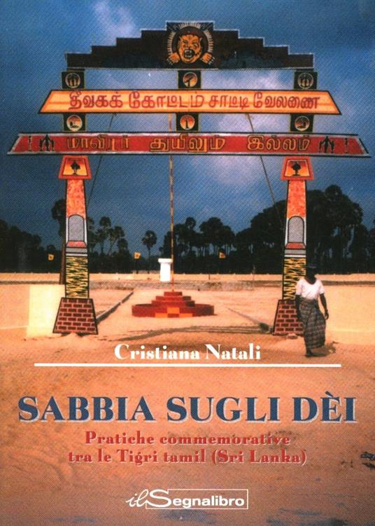 Sabbia sugli dèi. Pratiche commemorative tra le Tigri Tamil (Sri Lanka) - Cristiana  Natali - Libro - Il Segnalibro - Terreni di ricerca | IBS