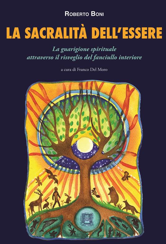 La sacralità dell'essere. La guarigione spirituale attraverso il risveglio del fanciullo interiore - Roberto Boni - copertina