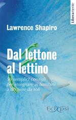 Dal lettone al lettino. 50 semplici consigli per insegnare ai bambini a dormire da soli