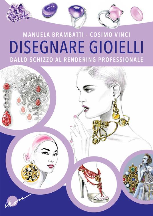 Disegnare gioielli. Dallo schizzo al rendering professionale - Manuela Brambatti,Cosimo Vinci - copertina