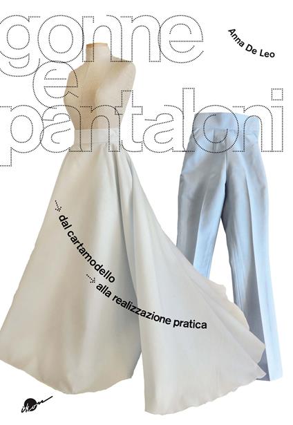 Gonne e pantaloni. Dal cartamodello alla realizzazione pratica - Anna De Leo - copertina