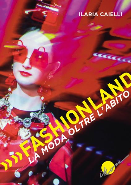 Fashionland. La moda oltre l'abito - Ilaria Caielli - copertina