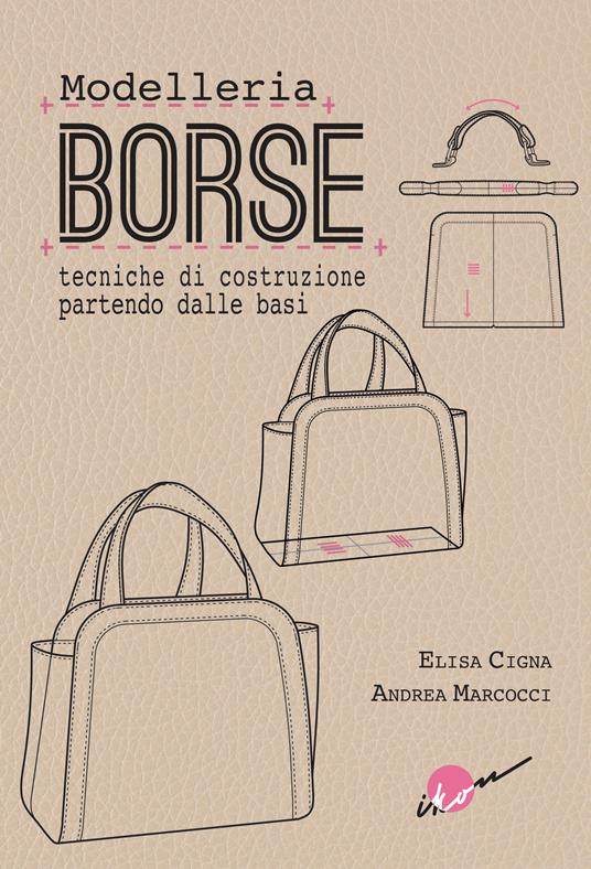 Modelleria borse. Tecniche di costruzione partendo dalle basi - Elisa Cigna,Andrea Marcocci - copertina