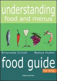 Understanding food and menus. Food guide. Ediz. italiana e inglese - Emanuela Ciriotti,Bianca Hutter - copertina