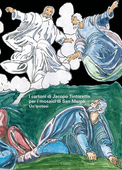 I cartoni di Jacopo Tintoretto per i mosaici di San Marco. Un'ipotesi - Ettore Vio,Ciro Robotti - copertina