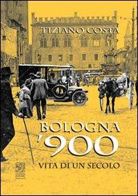 Bologna '900. Vita di un secolo - Tiziano Costa - copertina