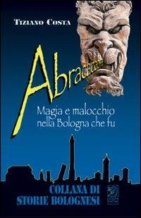 Abracadabra. Magia e malocchio nella Bologna che fu - Tiziano Costa - copertina