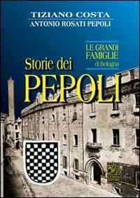 Storie dei Pepoli. Le grandi famiglie di Bologna - Tiziano Costa,Antonio Rosati Pepoli - copertina