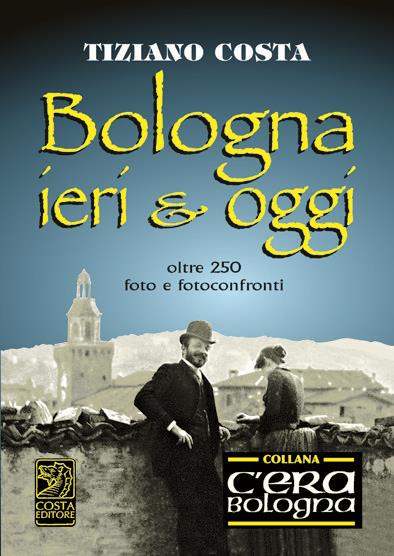 Bologna ieri e oggi - Tiziano Costa - copertina