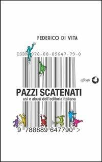 Pazzi scatenati. Usi e abusi dell'editoria italiana - Federico Di Vita - copertina