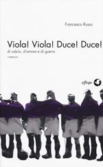 Viola! Viola! Duce! Duce! Di calcio, d'amore e di guerra