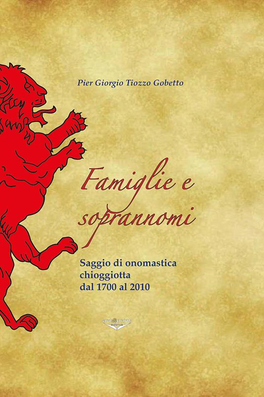 Famiglie e soprannomi. Saggio di onomastica chioggiotta dal 1700 al 2010 - Pier Giorgio Tiozzo Gobetto - copertina