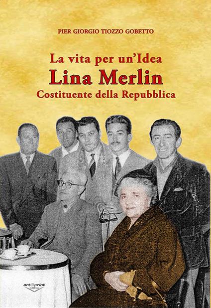 Una vita per un'idea. Lina Merlin costituente della Repubblica - Pier Giorgio Tiozzo Gobetto - copertina