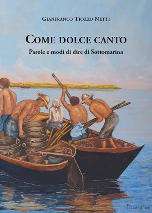 Come dolce canto. Parole e modi di dire di Sottomarina - Gianfranco Tiozzo Netti - copertina