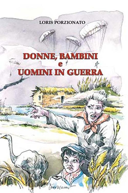 Donne, bambini e uomini in guerra - Loris Porzionato - copertina