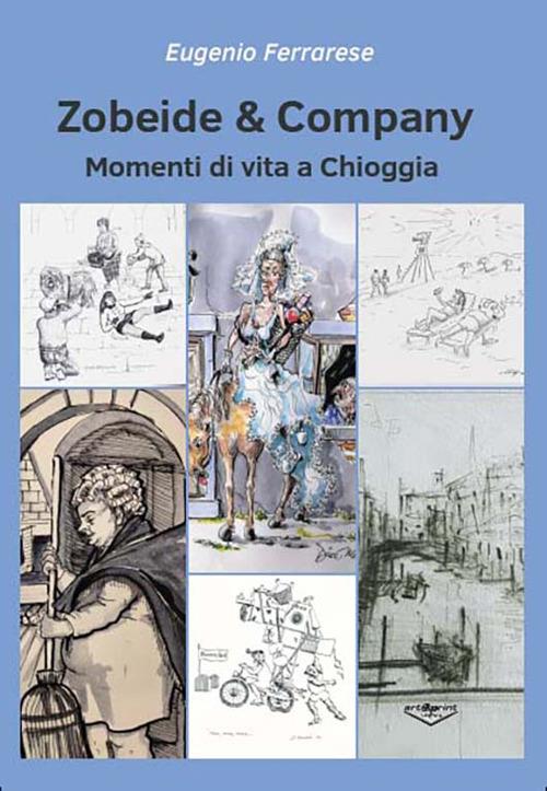 Zobeide & company. Momenti di vita a Chioggia - Eugenio Ferrarese - copertina