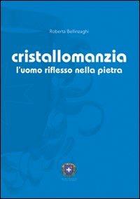 Cristallomanzia. L'uomo riflesso nella pietra - Roberta Bellinzaghi - copertina