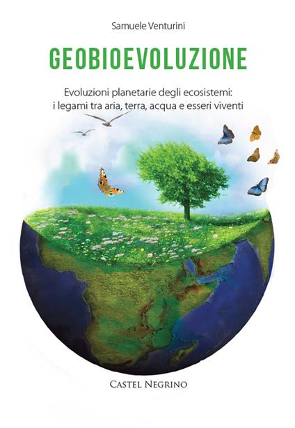 Geobioevoluzione. Evoluzioni planetarie degli ecosistemi. I legami tra aria, terra, acqua e esseri viventi - Samuele Venturini - copertina