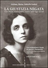 La giustizia negata. Clara Pirani, nostra madre, vittima delle leggi razziali - Giuliana Cardosi,Marisa Cardosi,Gabriella Cardosi - copertina