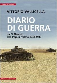 Diario di guerra. Da El Alamein alla tragica ritirata (1942-1943) - Vittorio Vallicella - copertina