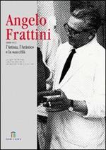 Angelo Frattini. L'artista, l'artistico e la sua città. Calatogo della mostra. Ediz. illustrata