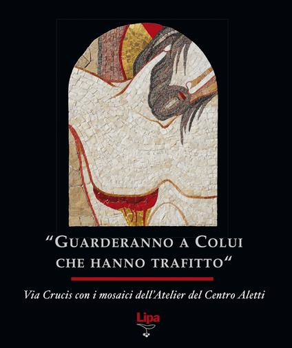 «Guarderanno a colui che hanno trafitto». Via Crucis con i mosaici. Ediz. illustrata - Marko I. Rupnik,Atelier del centro Aletti - copertina