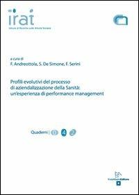 Profili evolutivi del processo di aziendalizzazione della sanità. Un'esperienza di performance management - Francesco Andreottola,Stefania De Simone,Fabio Serini - copertina