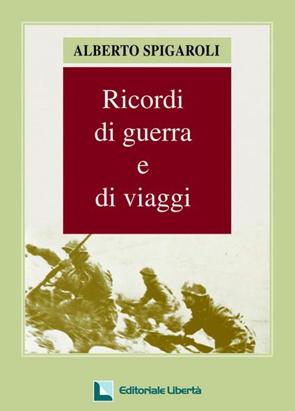 Ricordi di guerra e di viaggi - Alberto Spigaroli - copertina