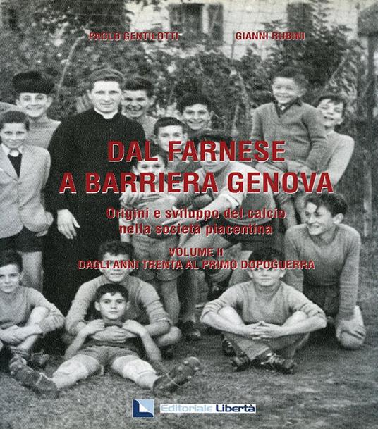 Dal Farnese a Barriera Genova. Origini e sviluppo del calcio nella società piacentina. Vol. 2: Dagli anni trenta al primo dopoguerra. - Paolo Gentilotti,Gianni Rubini - copertina