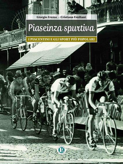 Piaseinza spurtiva. I piacentini e gli sport più popolari. Nuova ediz. - Giorgio Eremo,Cristiana Emiliani - copertina