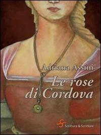 Le rose di Cordova. Giovanna di Castiglia, follia e tradimento - Adriana  Assini - Libro - Scrittura & Scritture - Voci | IBS