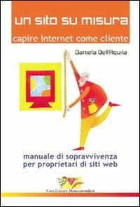 Un sito su misura. Capire Internet come cliente. Manuale di sopravvivenza per proprietari di siti web - Daniela Dell'Aquila - copertina