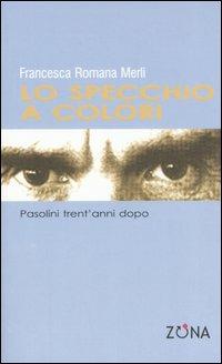 Lo specchio a colori. Pasolini trent'anni dopo - Francesca R. Merli - copertina