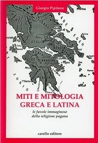 Miti e mitologia greca e latina. Le favole immaginose della religione pagana - Giorgio Pipitone - copertina