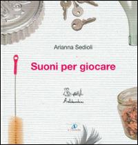 Suoni per giocare. Ediz. illustrata. Con CD Audio - Arianna Sedioli - copertina