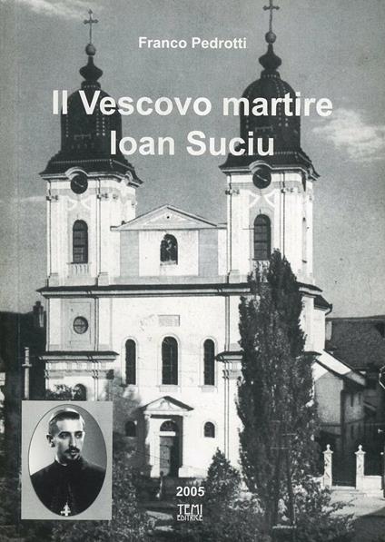 Il vescovo martire. Ioan Suciu - Franco Pedrotti - copertina