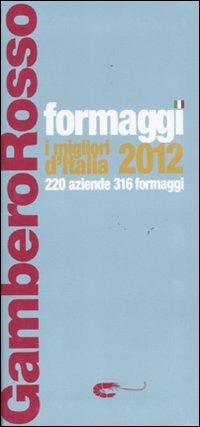 Formaggi. I migliori d'Italia 2012. 220 aziende 316 formaggi - copertina