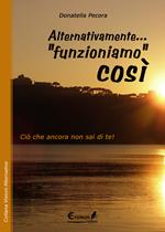 Alternativamente... «funzioniamo» così. Ciò che ancora non sai di te!