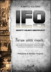 IFO. Oggetti volanti identificati narrano antiche cronache - Roberto Volterri - copertina