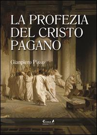 La profezia del Cristo pagano - Gianpiero Pisso - copertina