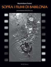 Sopra i fiumi di Babilonia. Ediz. illustrata - Massimiliano Troiani - copertina