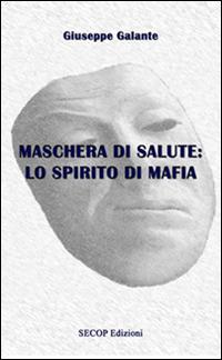 Maschera di salute: Lo spirito di mafia - Giuseppe Galante - copertina