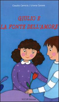 Giulio e la fonte dell'amore - Claudia Camicia,Liliana Carone - copertina