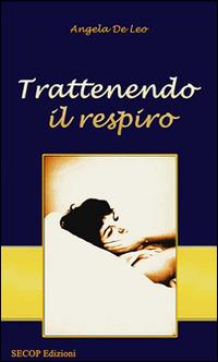 Trattenendo il respiro - Angela De Leo - copertina