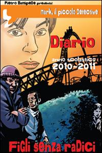 Figli senza radici. Mark il piccolo detective, Diario. Anno scolastico 2010-2011 - Pietro Battipede - copertina