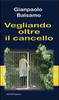 Vegliando oltre il cancello - Gianpaolo Balsamo - copertina