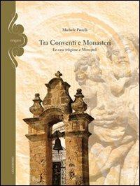 Tra conventi e monasteri. Le case religiose a Monopoli - Michele Pirrelli - copertina