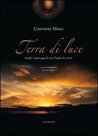 Terra di luce. Luoghi e paesaggi di una Puglia da vivere. Ediz. illustrata - Giovanni Miali - copertina