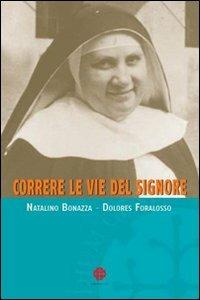 Correre le vie del Signore. Profilo di madre Giuliana Tessaro - Natalino Bonazza,Dolores Foralosso - copertina